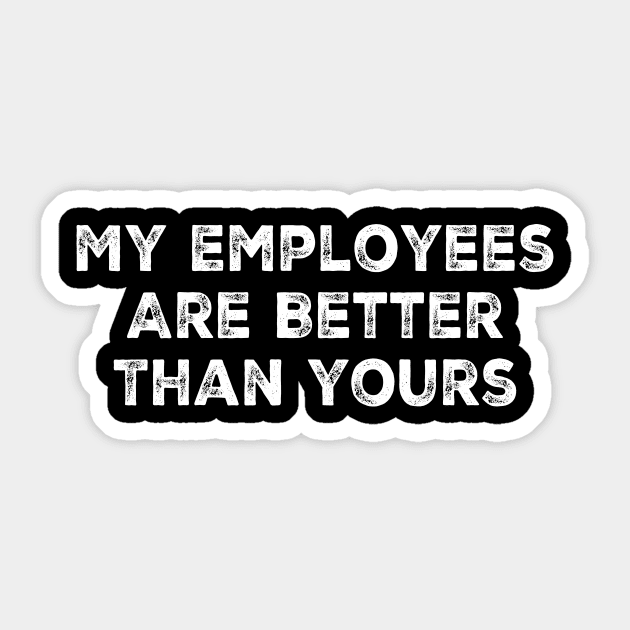 My Employees Are Better Than Yours, Sticker by hibahouari1@outlook.com